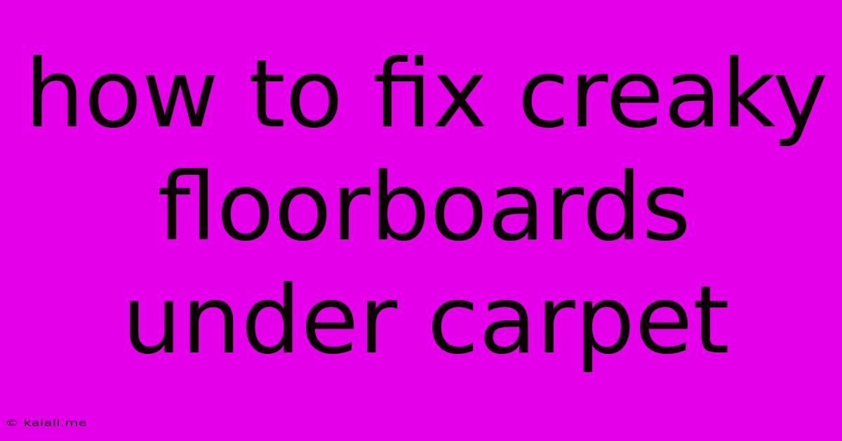 How To Fix Creaky Floorboards Under Carpet