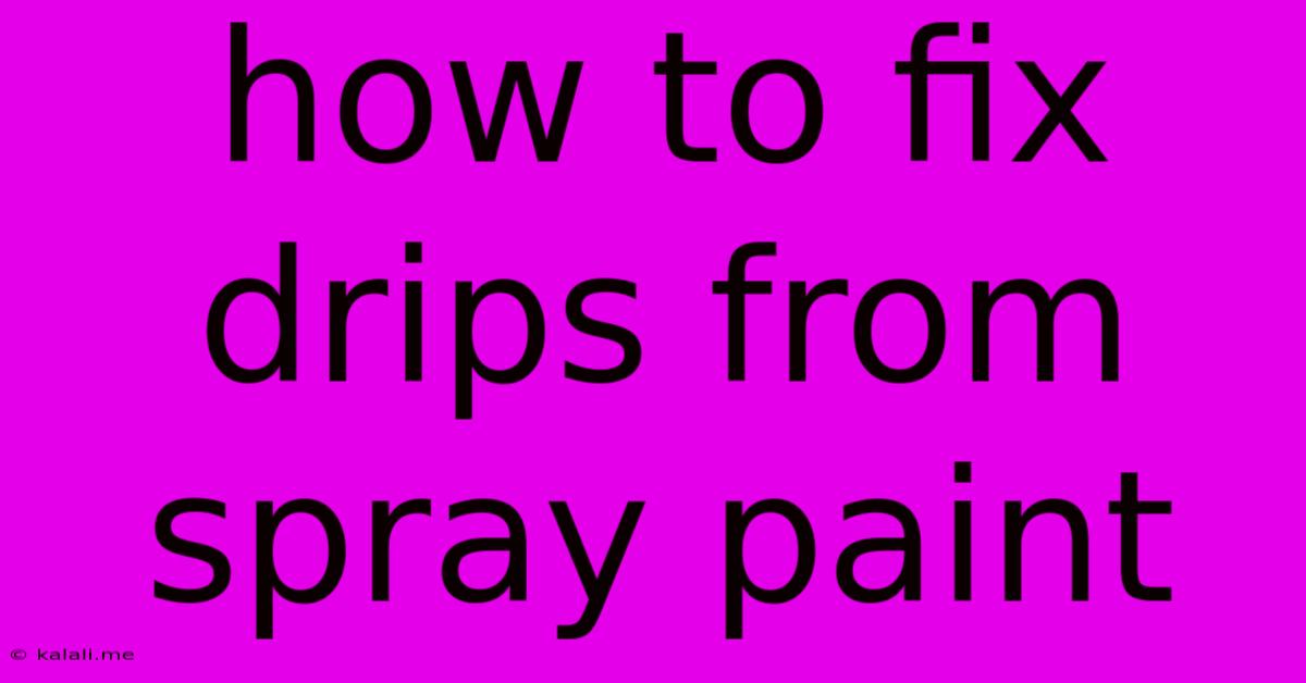 How To Fix Drips From Spray Paint