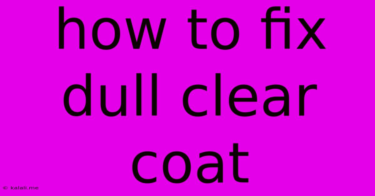 How To Fix Dull Clear Coat