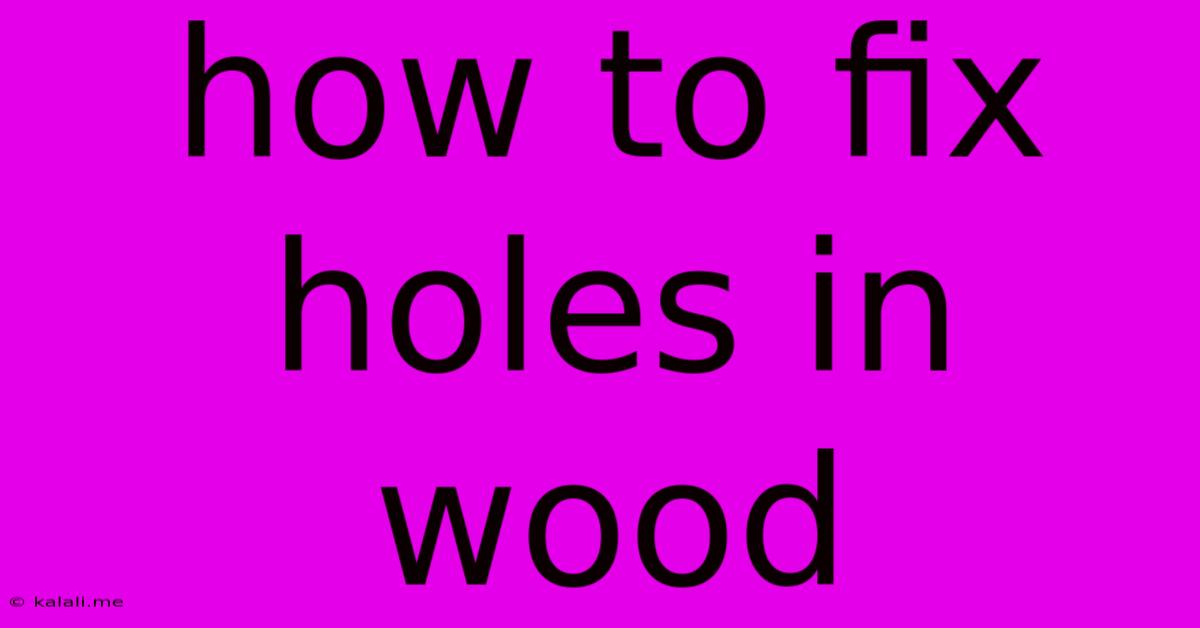 How To Fix Holes In Wood