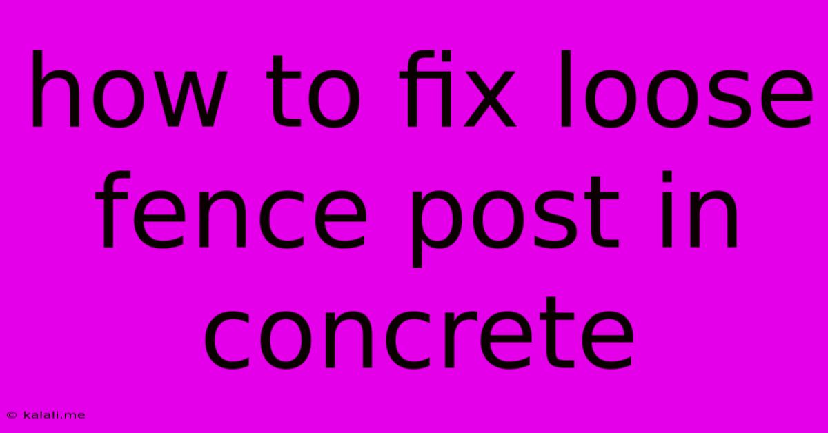 How To Fix Loose Fence Post In Concrete