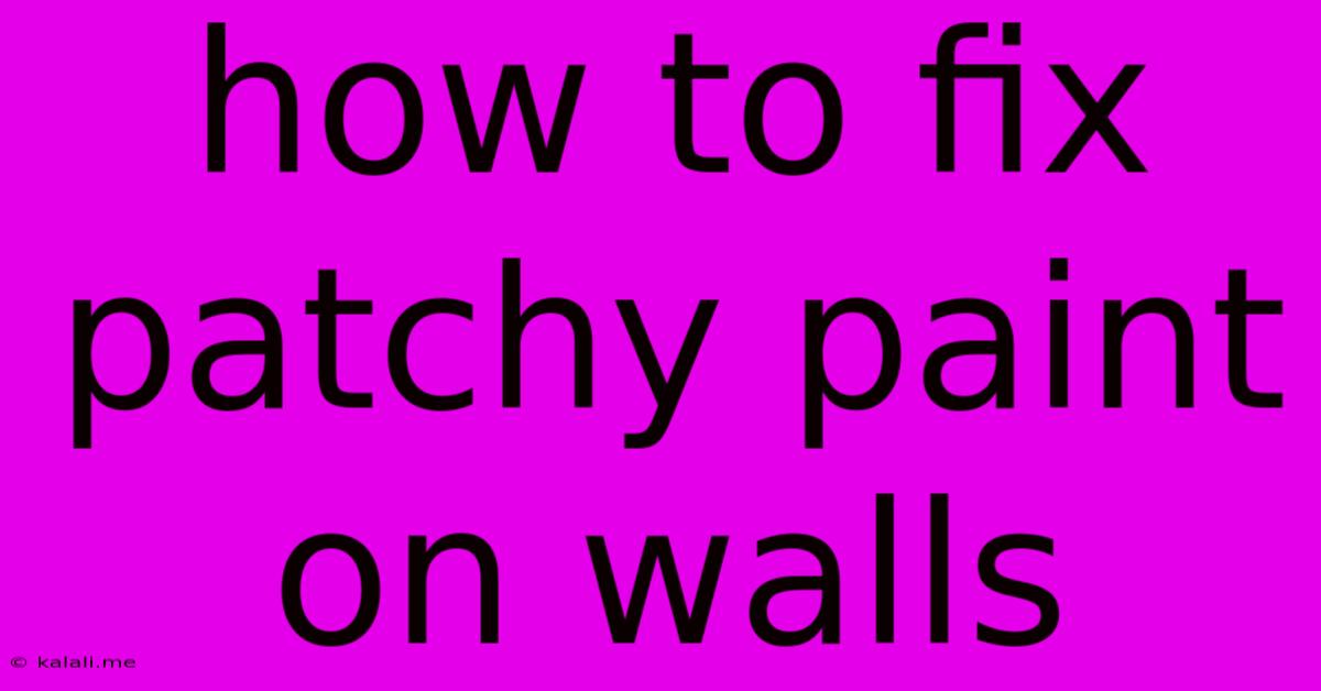 How To Fix Patchy Paint On Walls