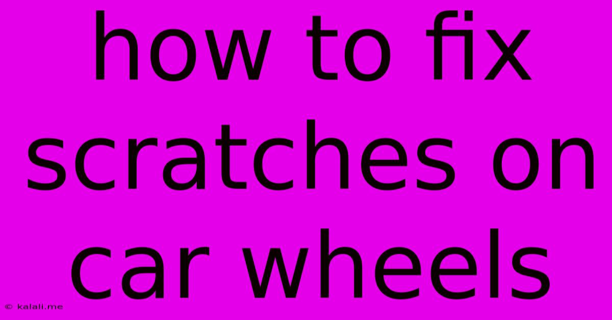 How To Fix Scratches On Car Wheels