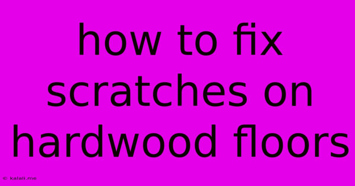 How To Fix Scratches On Hardwood Floors