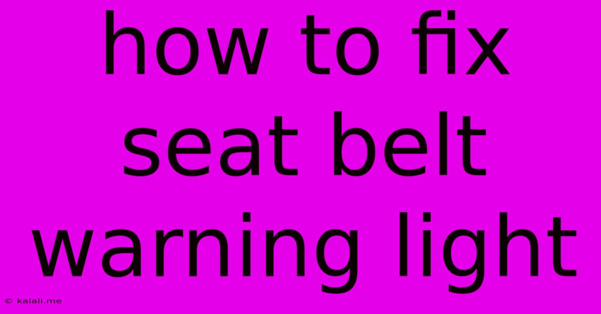 How To Fix Seat Belt Warning Light