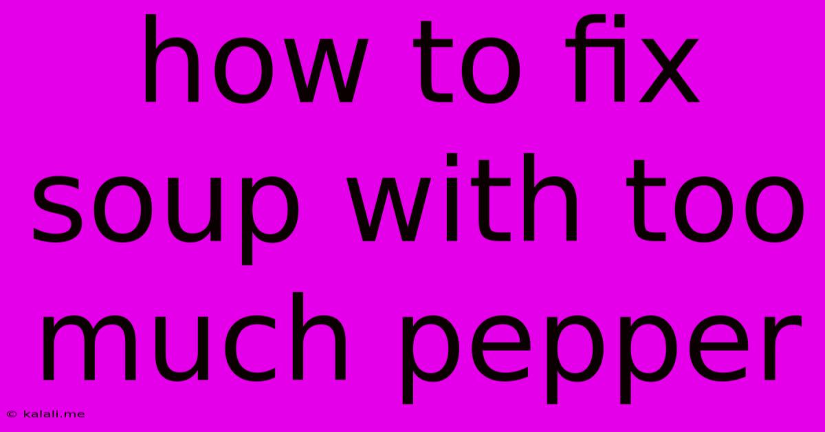 How To Fix Soup With Too Much Pepper