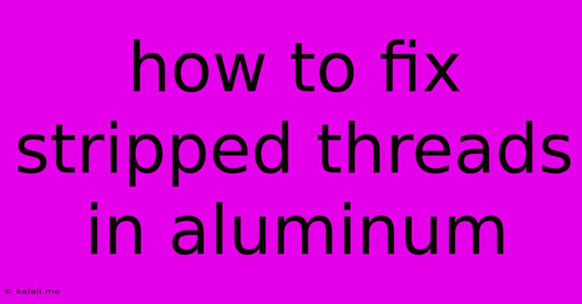 How To Fix Stripped Threads In Aluminum