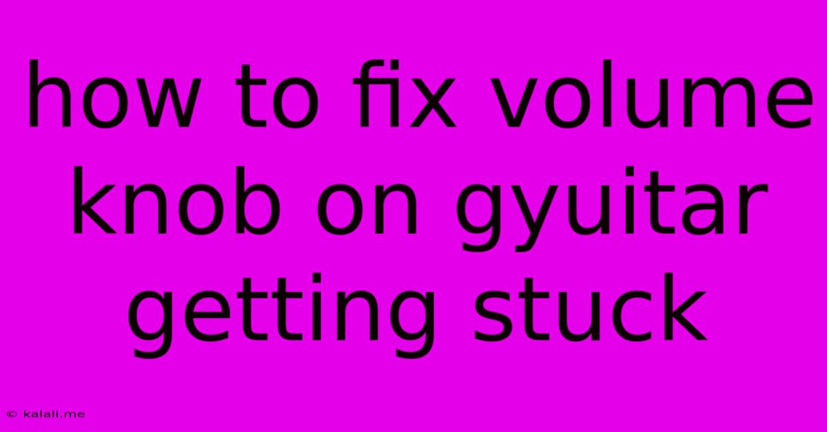 How To Fix Volume Knob On Gyuitar Getting Stuck