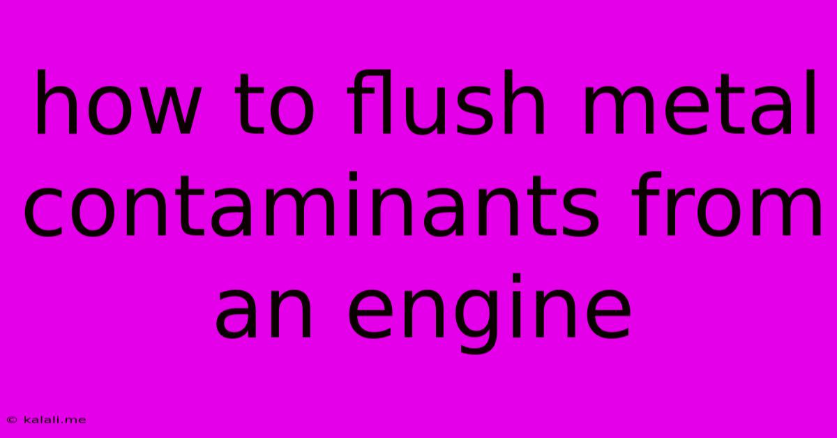 How To Flush Metal Contaminants From An Engine