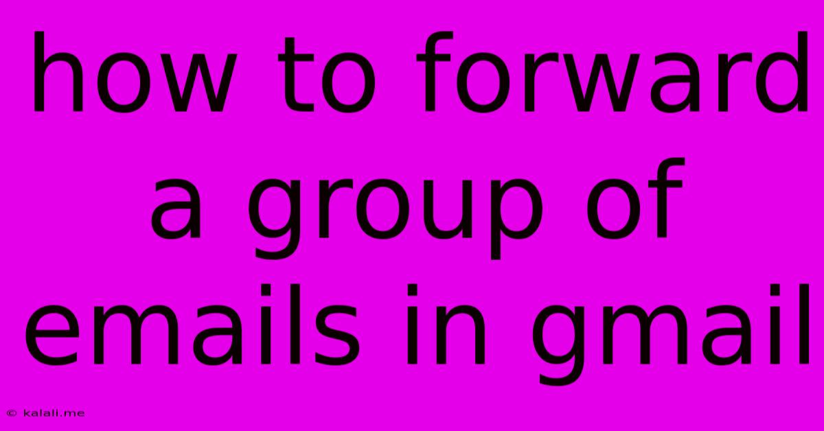 How To Forward A Group Of Emails In Gmail
