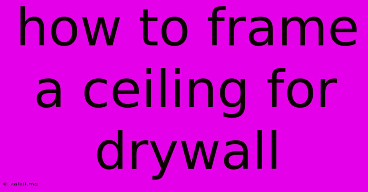 How To Frame A Ceiling For Drywall
