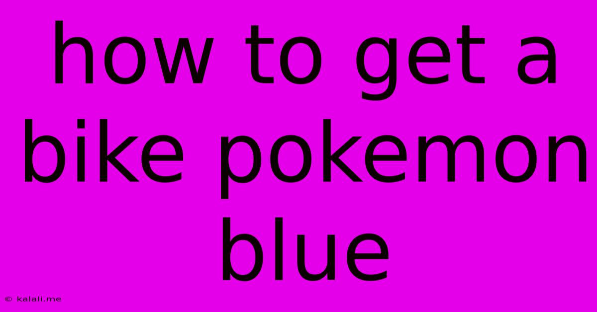 How To Get A Bike Pokemon Blue