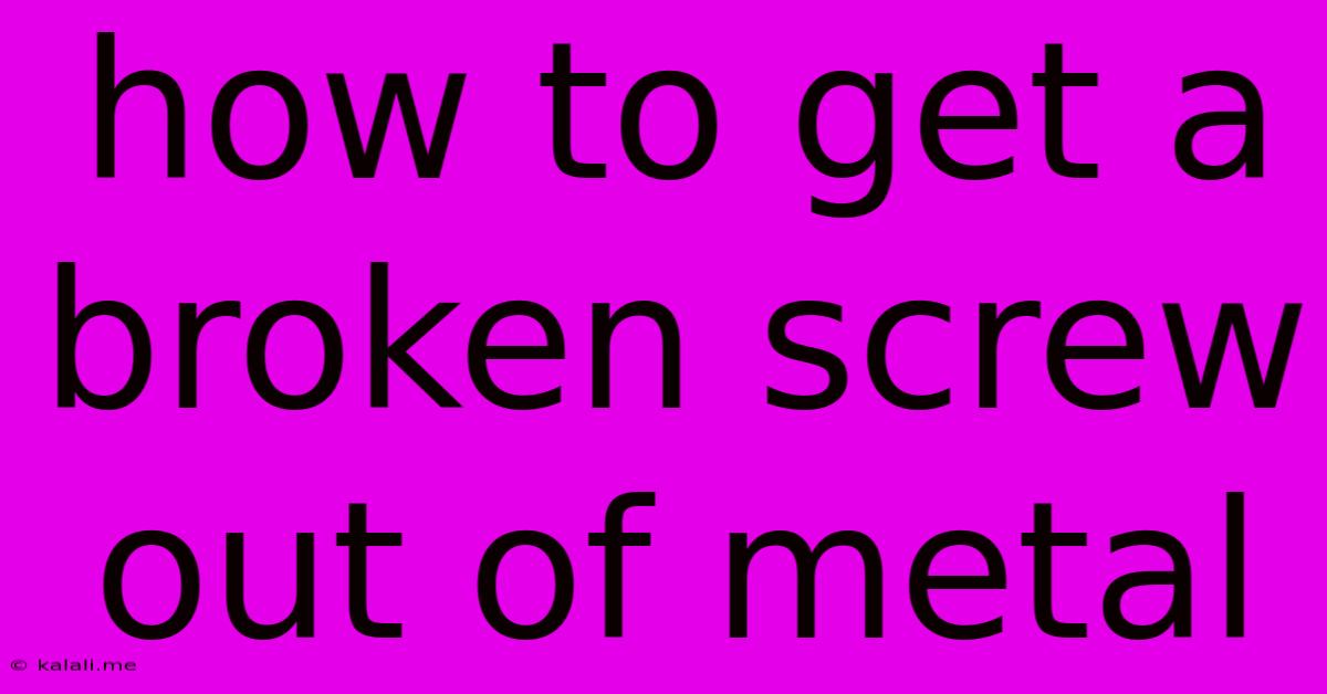 How To Get A Broken Screw Out Of Metal