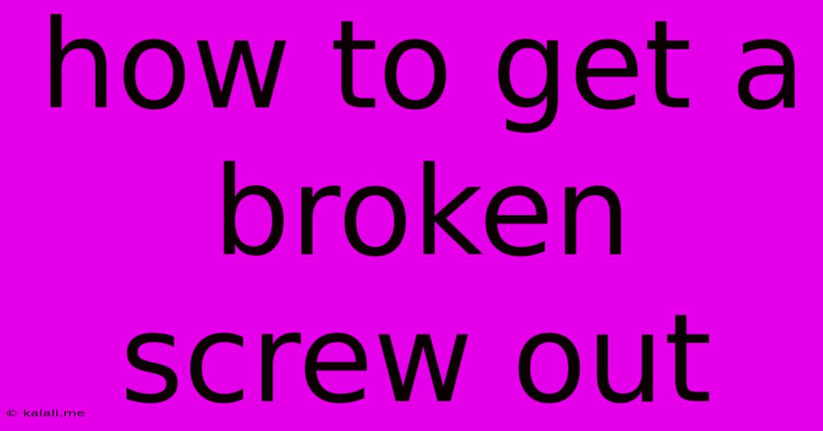 How To Get A Broken Screw Out