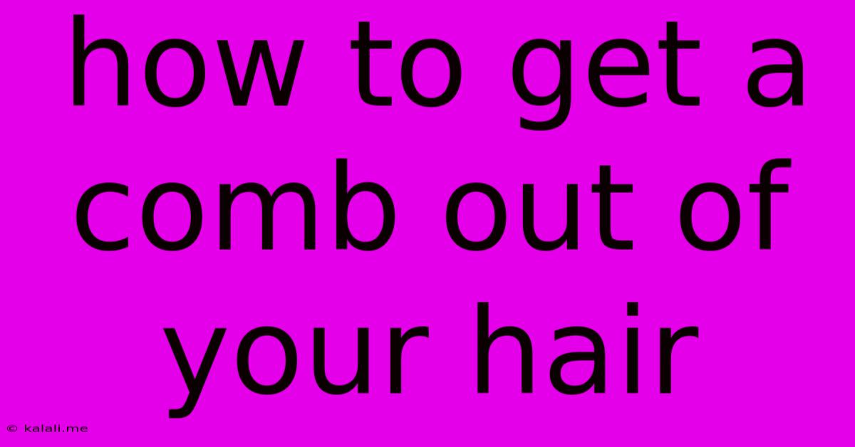 How To Get A Comb Out Of Your Hair