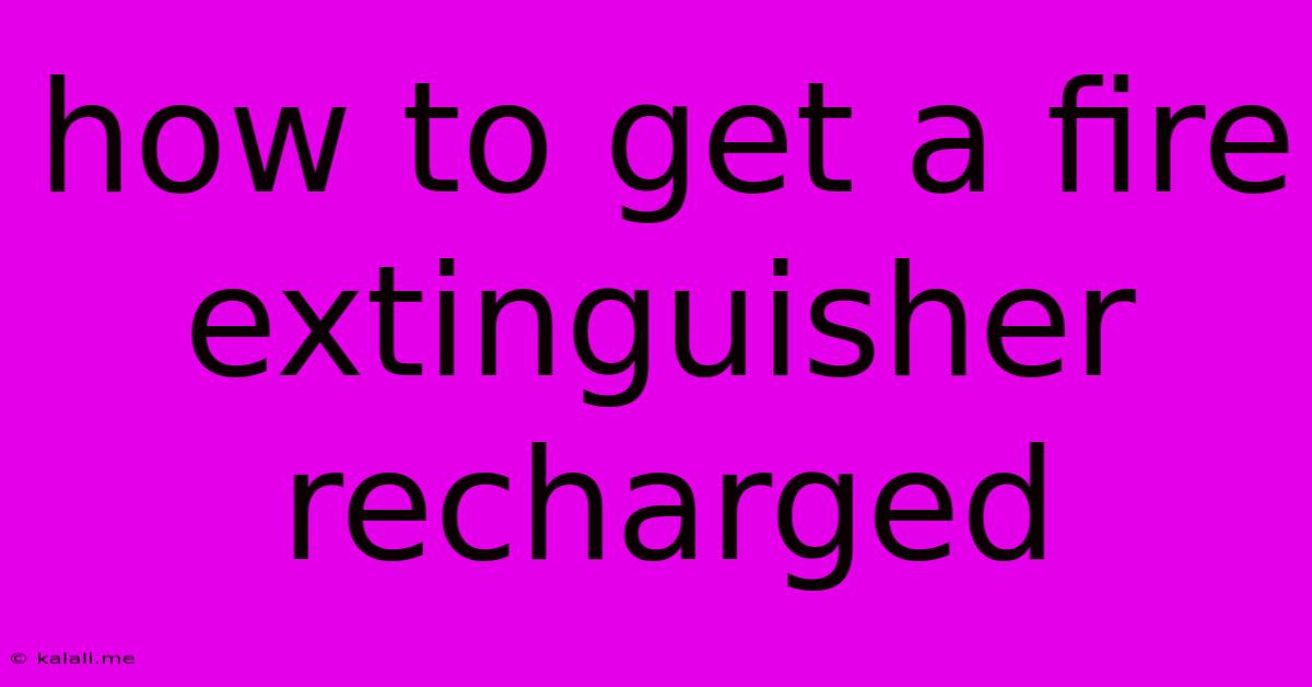 How To Get A Fire Extinguisher Recharged