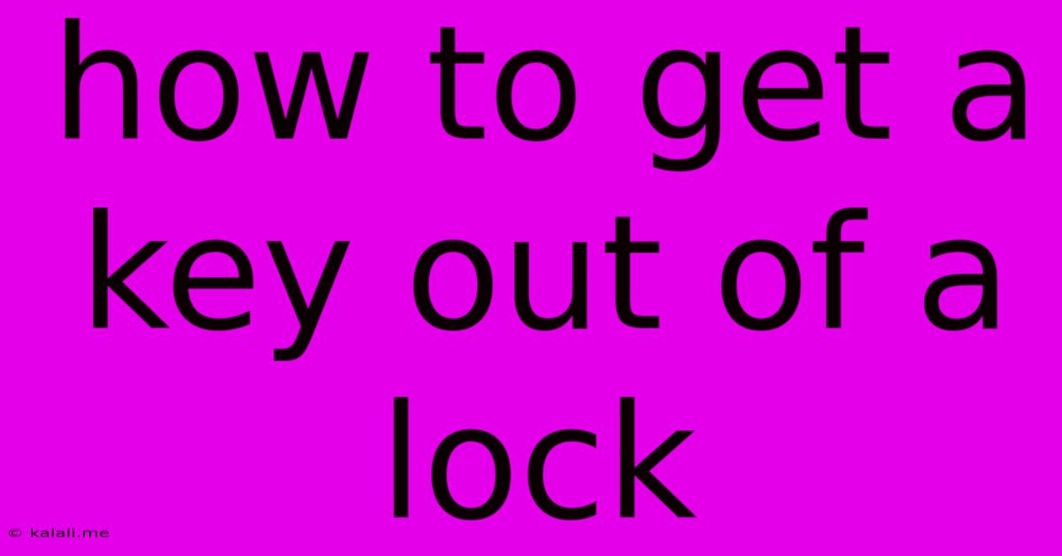 How To Get A Key Out Of A Lock