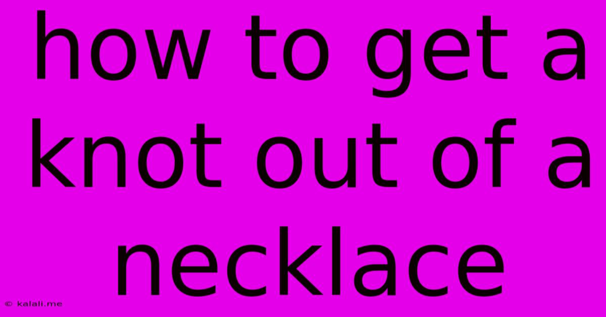 How To Get A Knot Out Of A Necklace