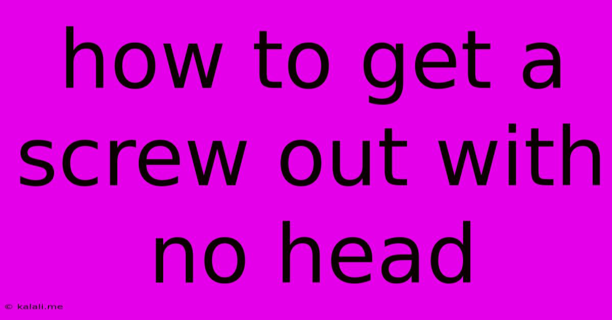 How To Get A Screw Out With No Head