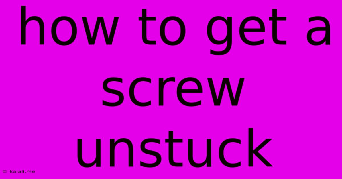 How To Get A Screw Unstuck