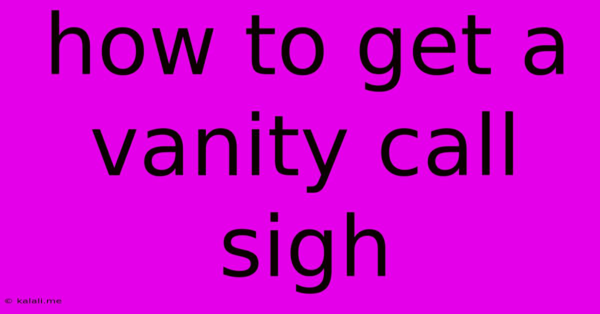 How To Get A Vanity Call Sigh