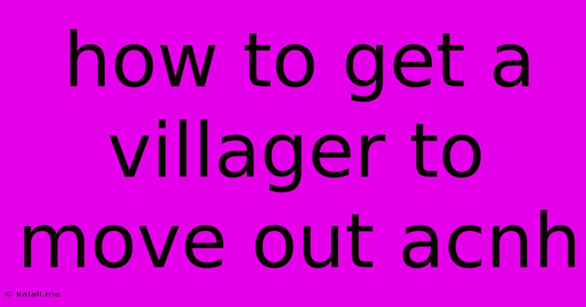 How To Get A Villager To Move Out Acnh