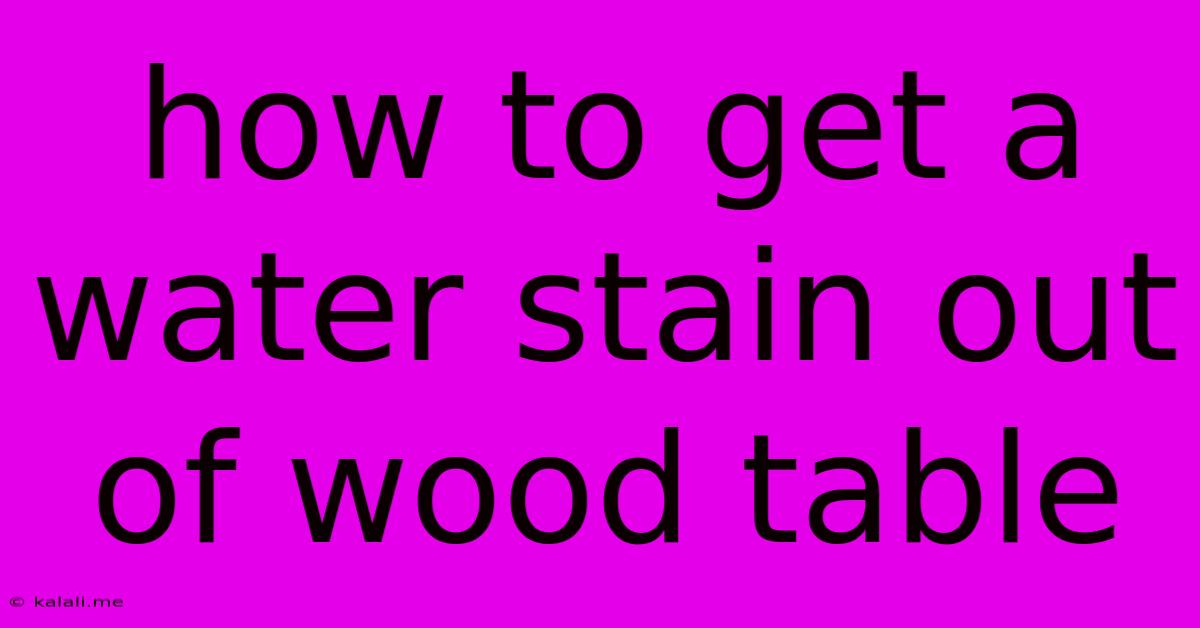 How To Get A Water Stain Out Of Wood Table