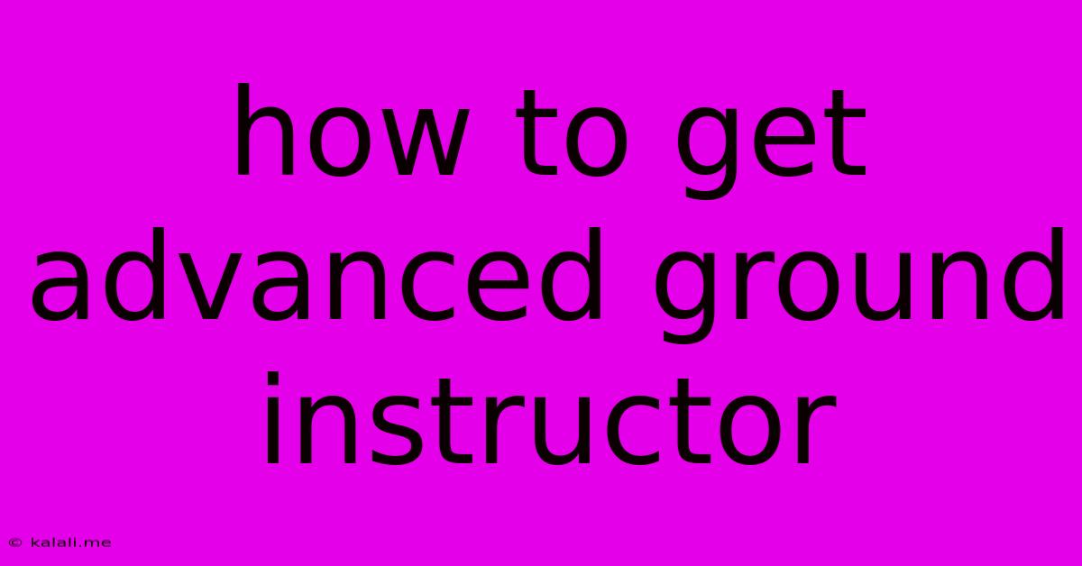 How To Get Advanced Ground Instructor