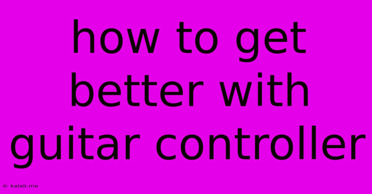 How To Get Better With Guitar Controller