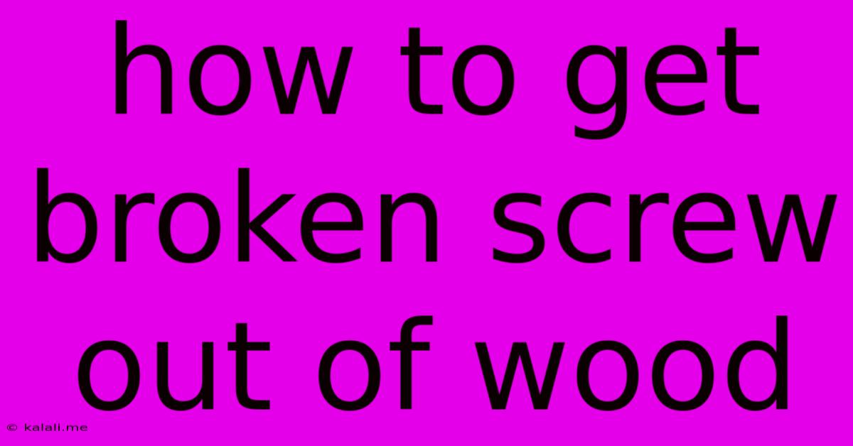 How To Get Broken Screw Out Of Wood