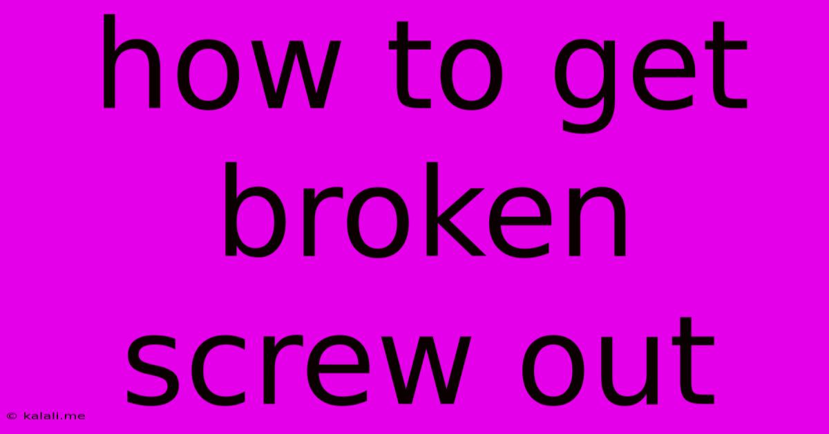 How To Get Broken Screw Out
