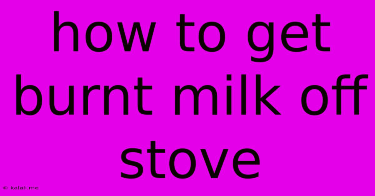 How To Get Burnt Milk Off Stove