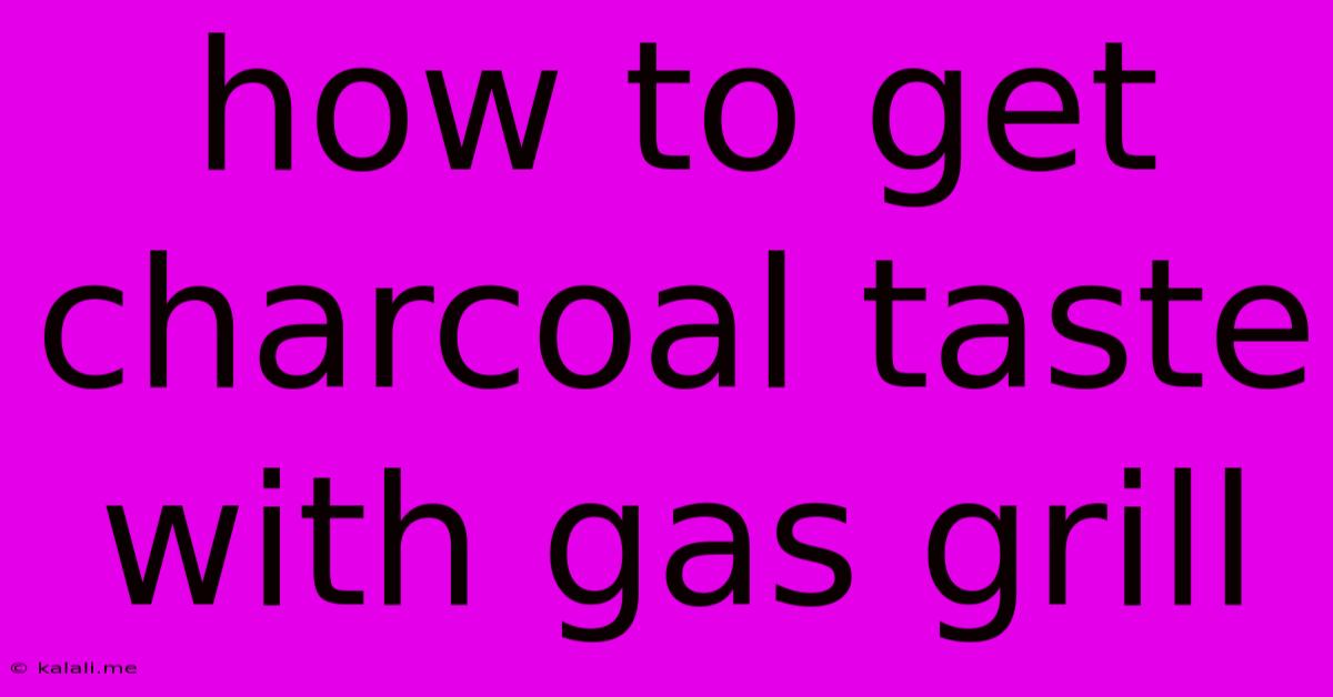 How To Get Charcoal Taste With Gas Grill