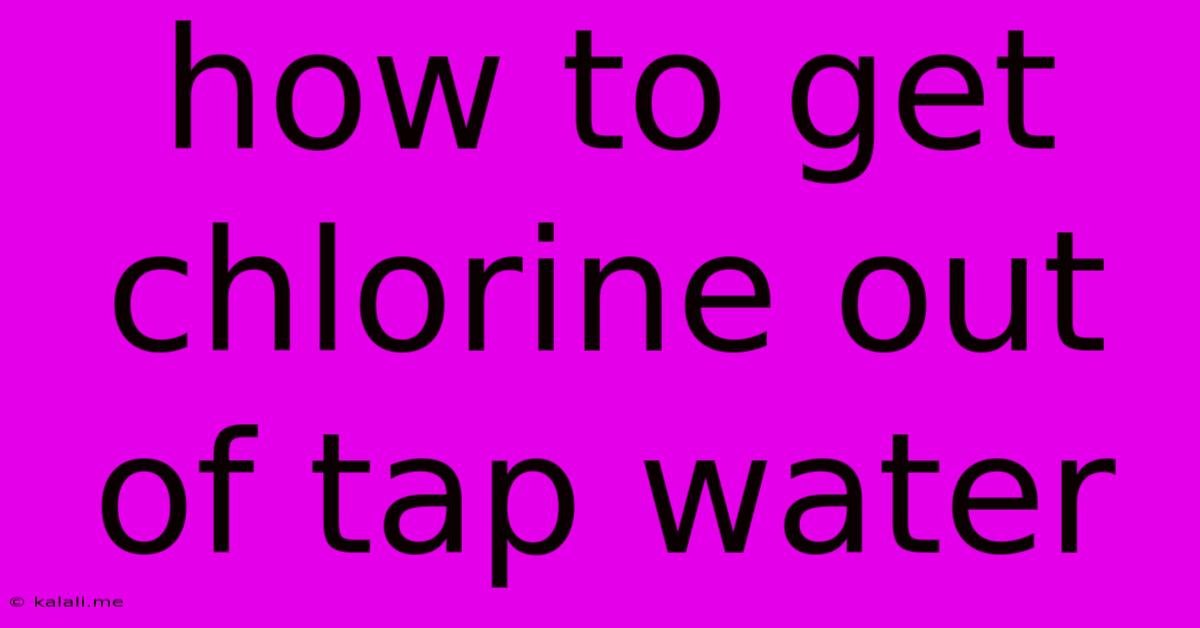 How To Get Chlorine Out Of Tap Water
