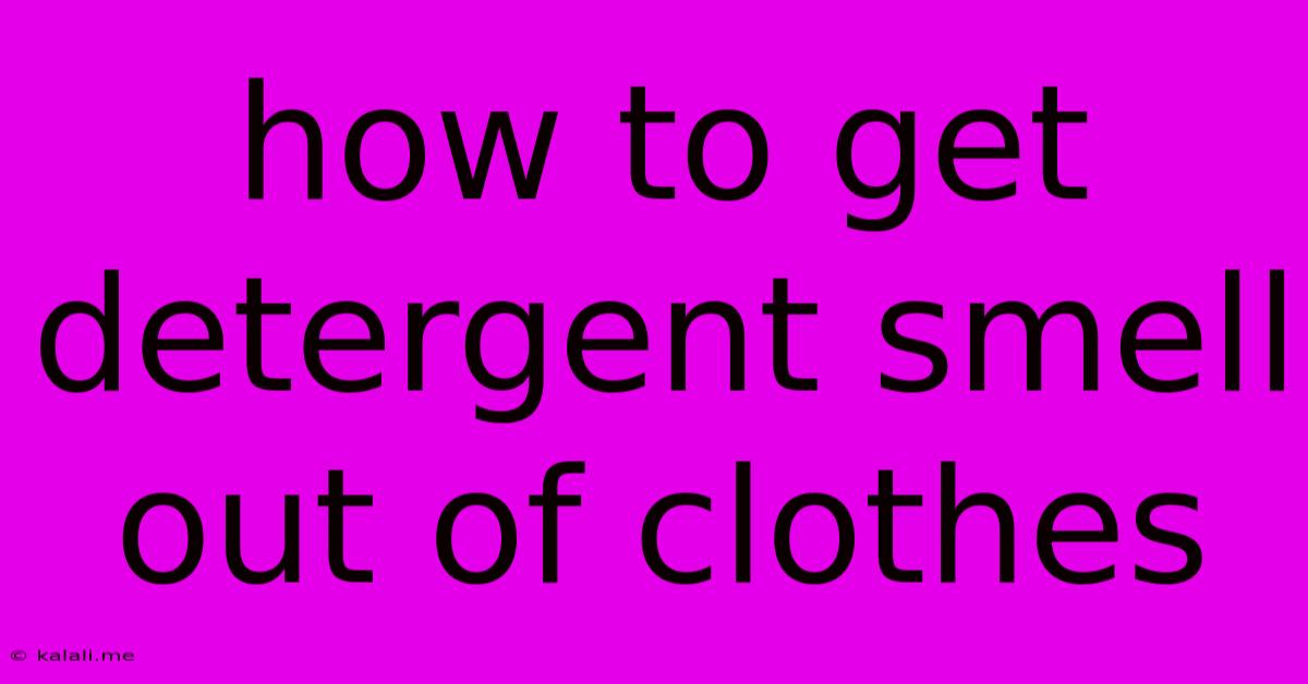 How To Get Detergent Smell Out Of Clothes