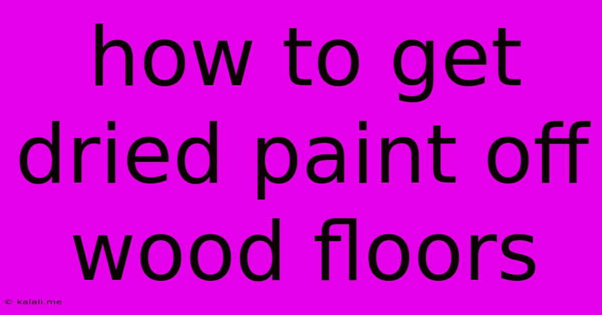 How To Get Dried Paint Off Wood Floors