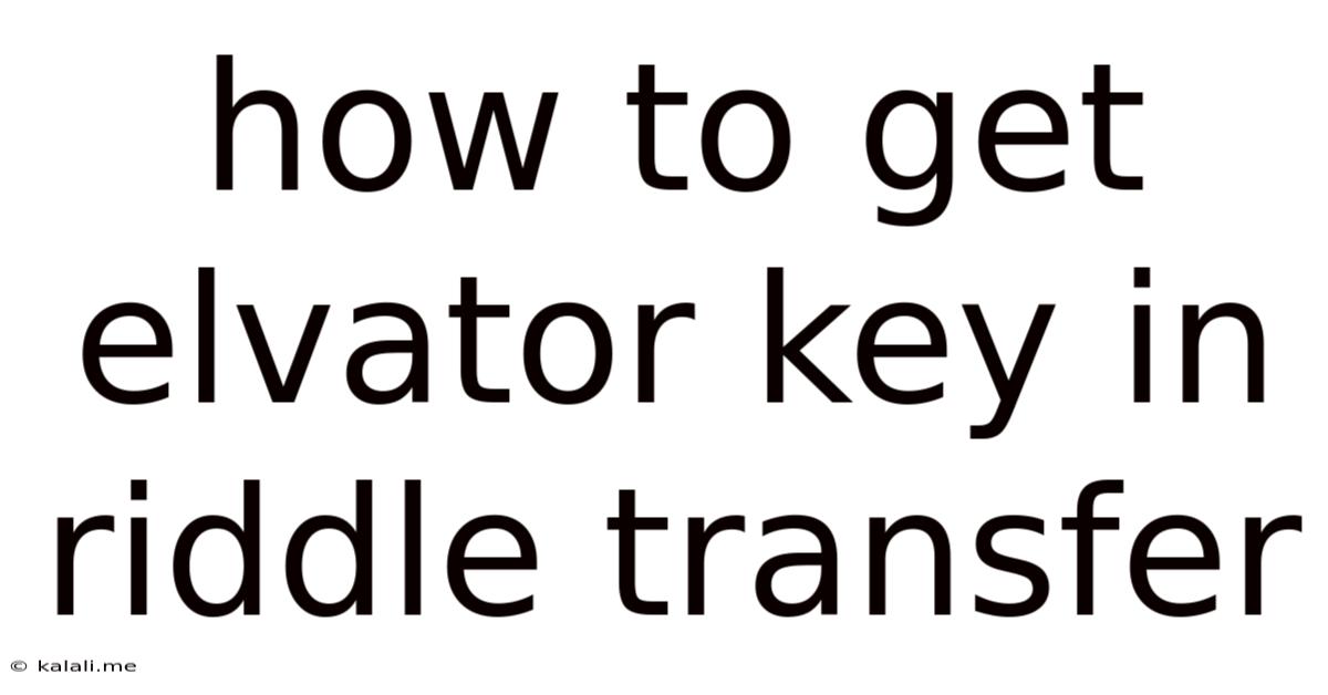 How To Get Elvator Key In Riddle Transfer