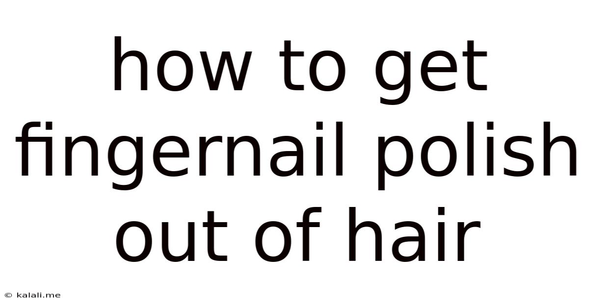 How To Get Fingernail Polish Out Of Hair