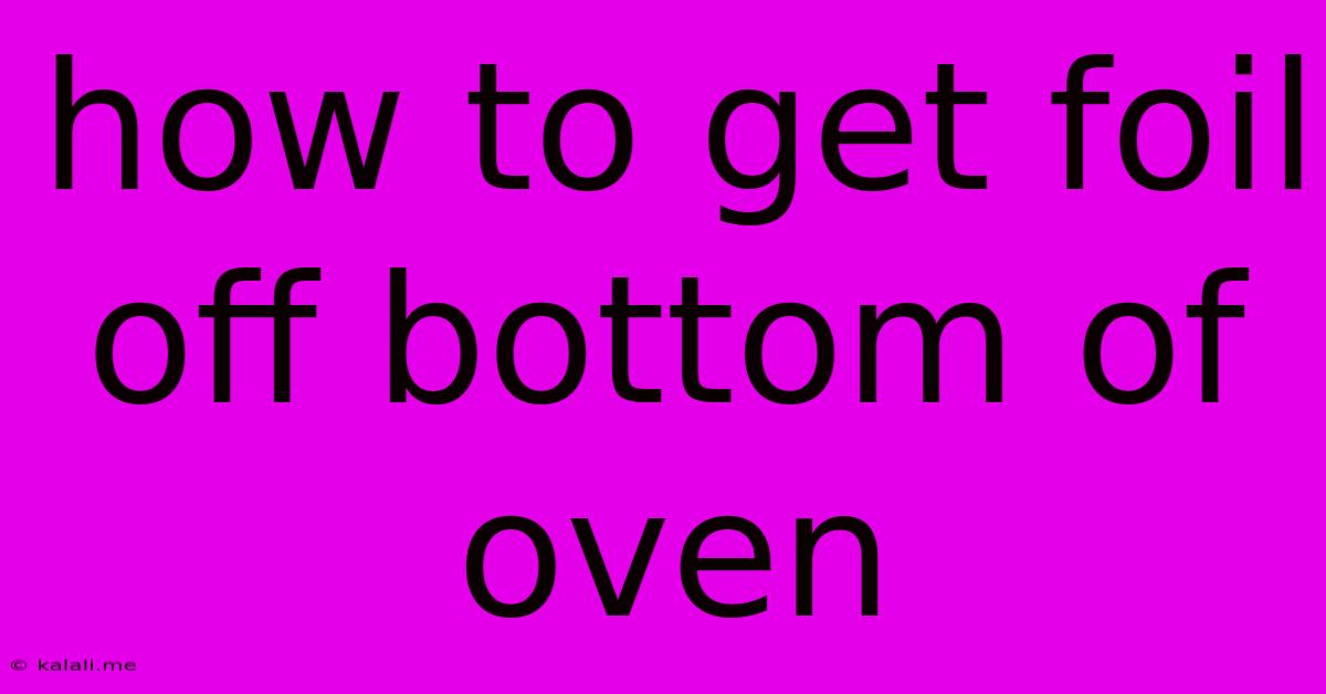 How To Get Foil Off Bottom Of Oven