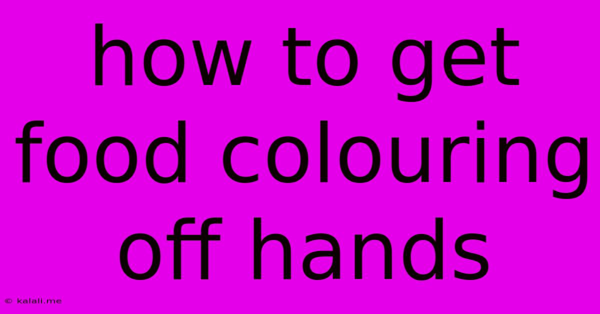 How To Get Food Colouring Off Hands
