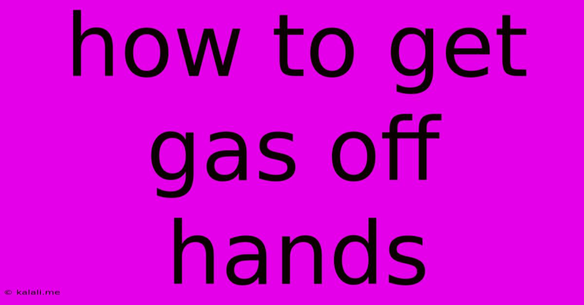 How To Get Gas Off Hands
