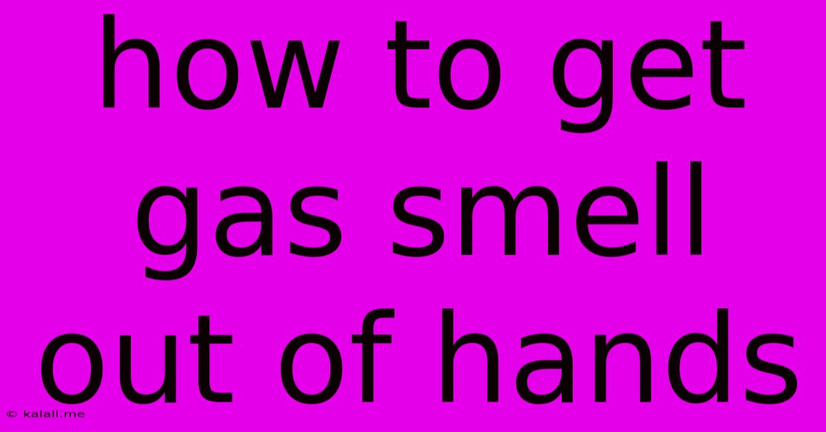How To Get Gas Smell Out Of Hands