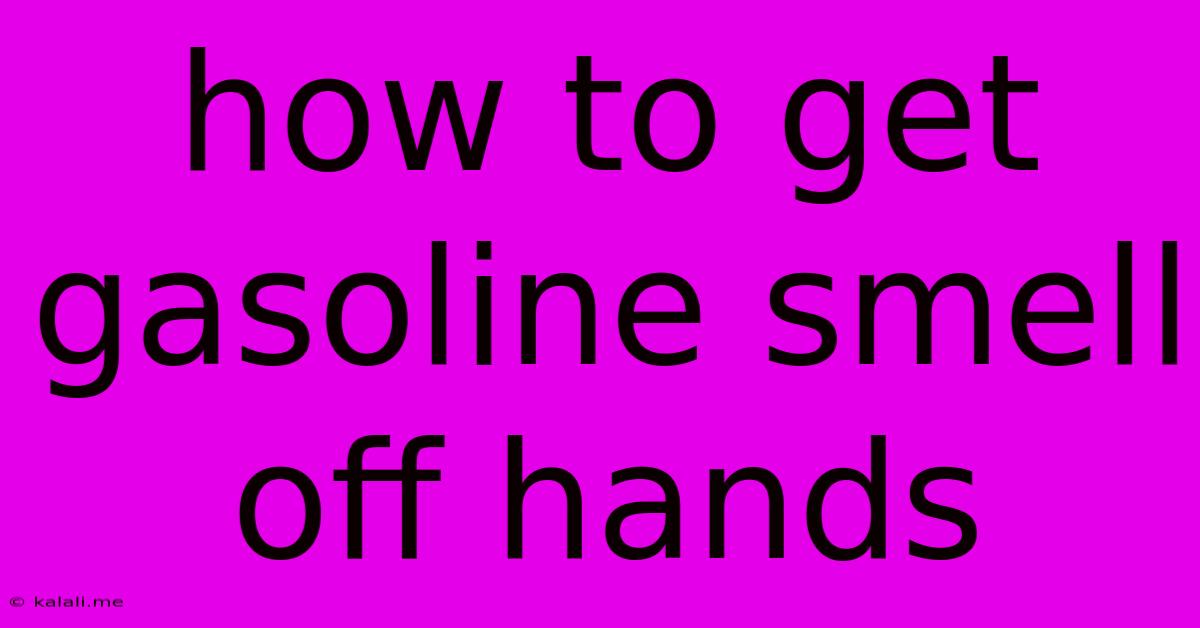How To Get Gasoline Smell Off Hands
