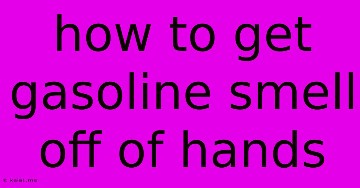 How To Get Gasoline Smell Off Of Hands