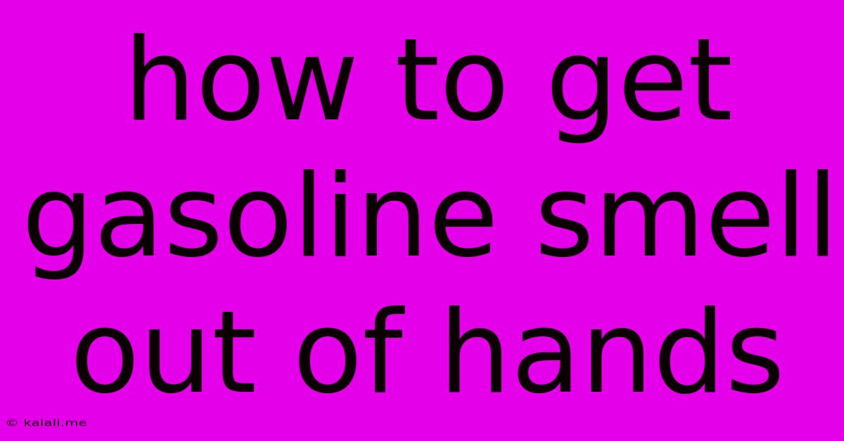 How To Get Gasoline Smell Out Of Hands