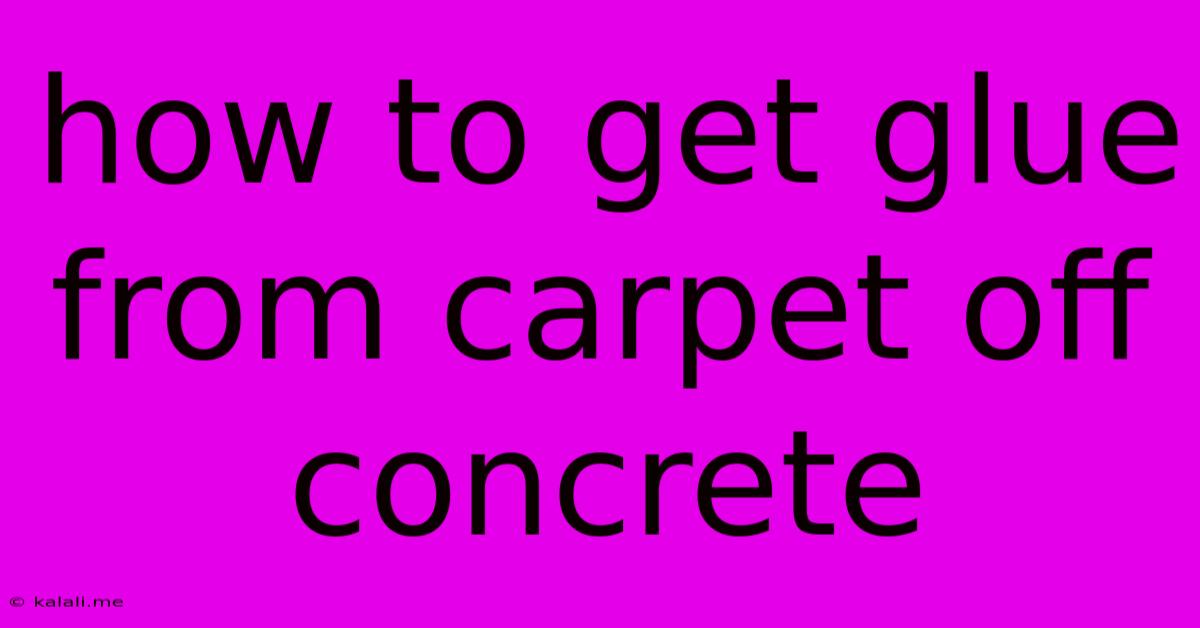 How To Get Glue From Carpet Off Concrete