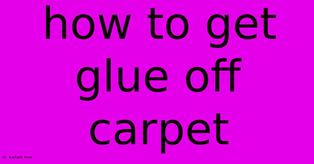 How To Get Glue Off Carpet