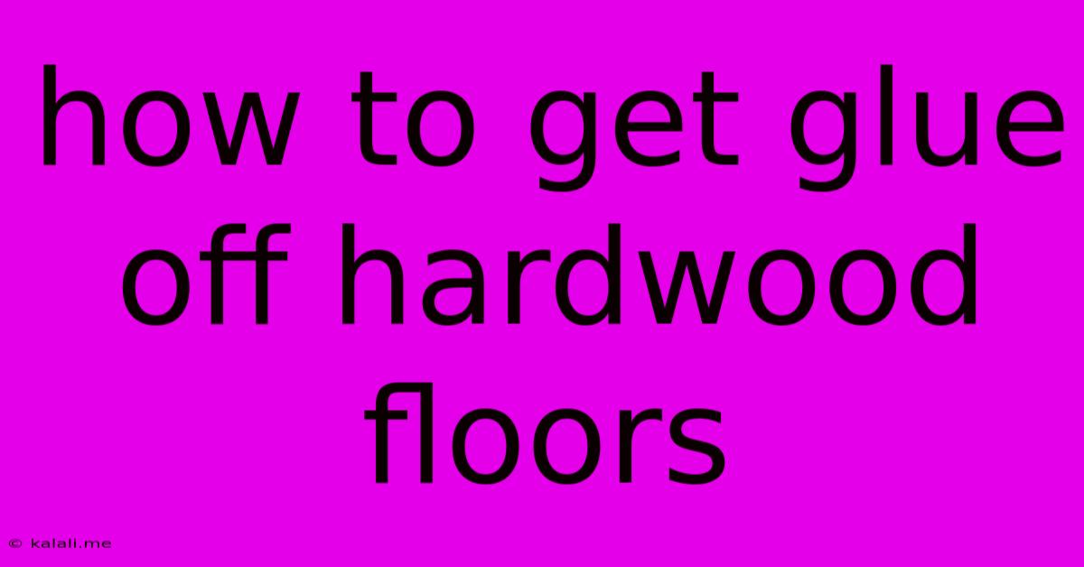 How To Get Glue Off Hardwood Floors