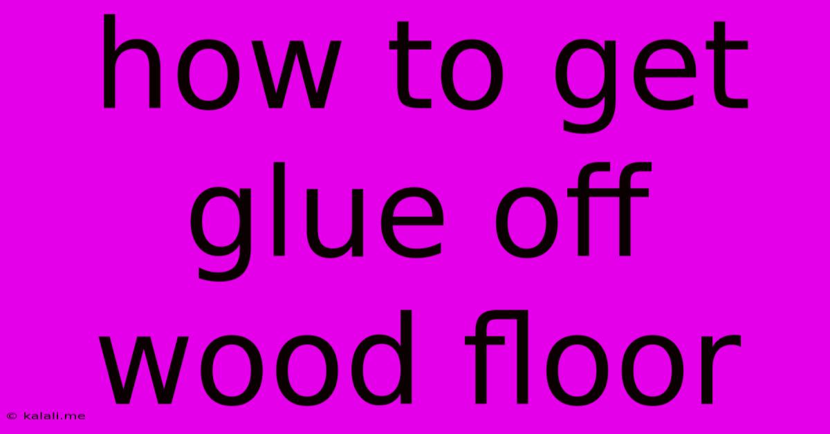How To Get Glue Off Wood Floor