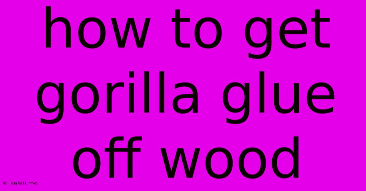 How To Get Gorilla Glue Off Wood